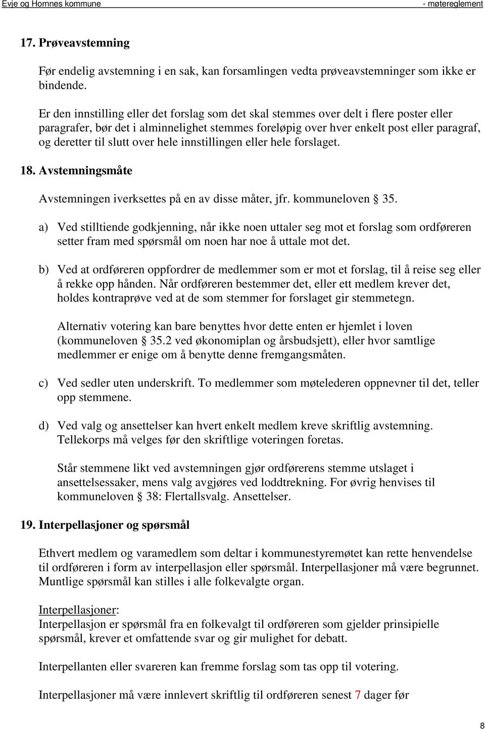 slutt over hele innstillingen eller hele forslaget. 18. Avstemningsmåte Avstemningen iverksettes på en av disse måter, jfr. kommuneloven 35.