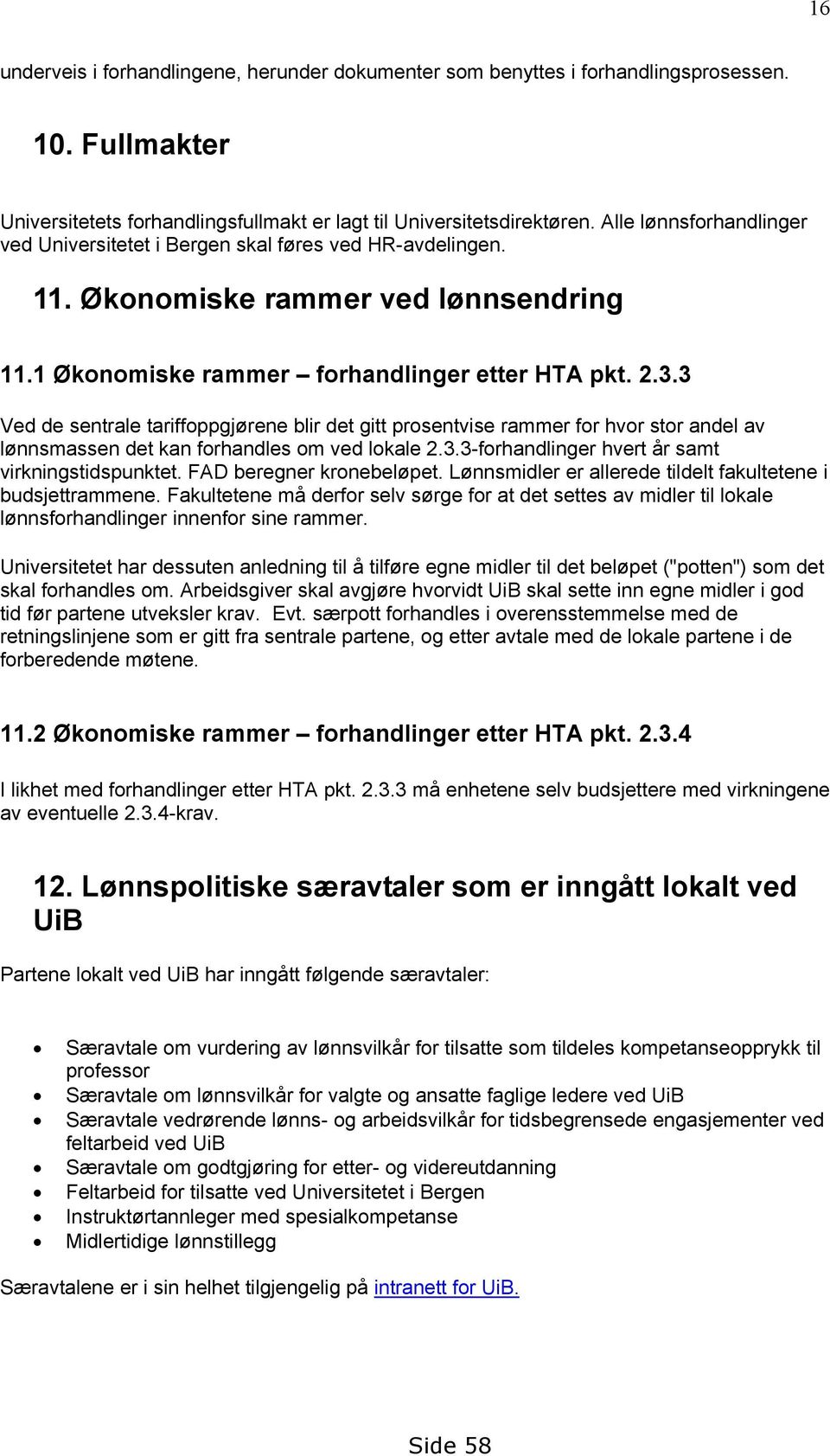 3 Ved de sentrale tariffoppgjørene blir det gitt prosentvise rammer for hvor stor andel av lønnsmassen det kan forhandles om ved lokale 2.3.3-forhandlinger hvert år samt virkningstidspunktet.