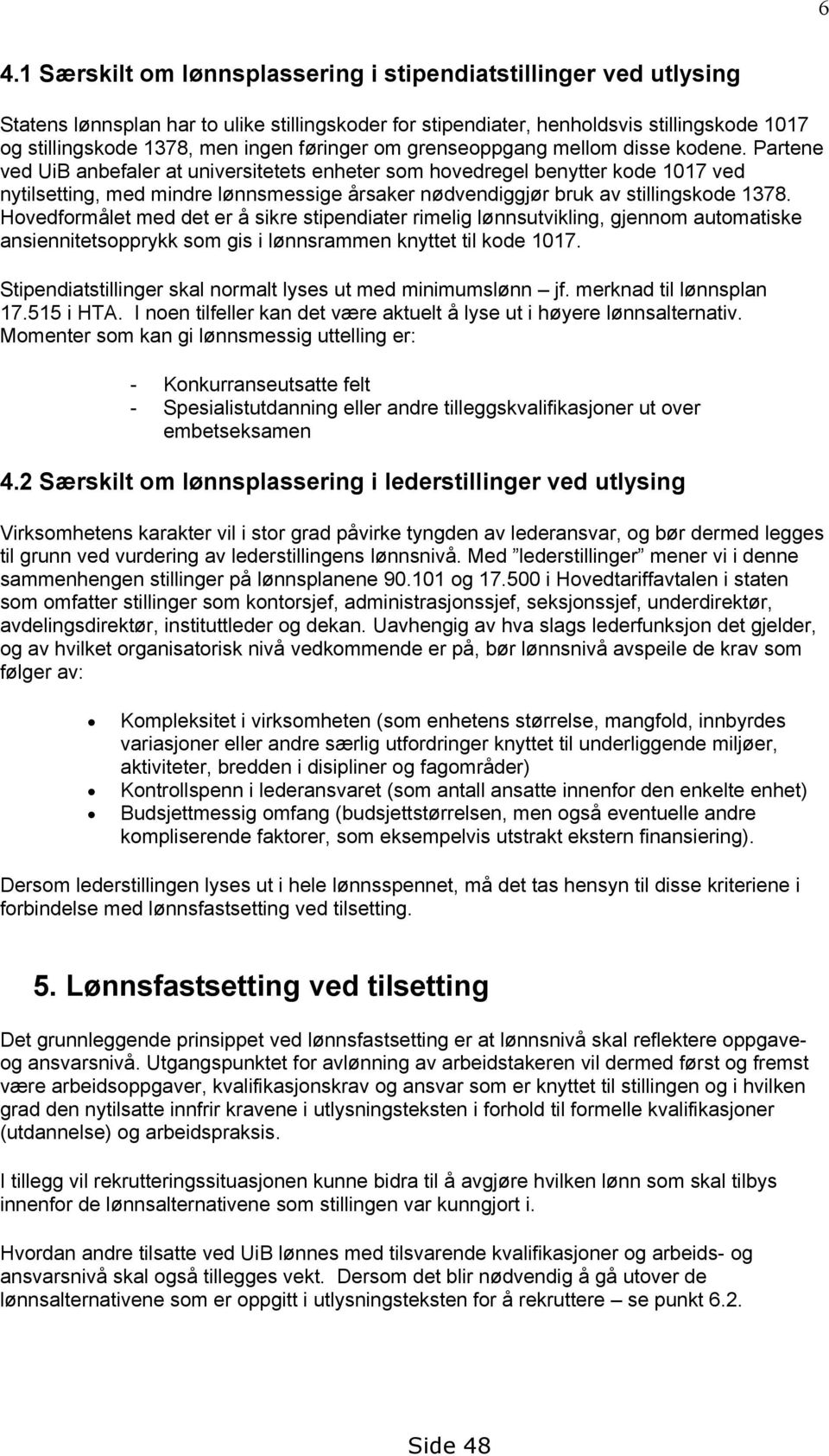 Partene ved UiB anbefaler at universitetets enheter som hovedregel benytter kode 1017 ved nytilsetting, med mindre lønnsmessige årsaker nødvendiggjør bruk av stillingskode 1378.