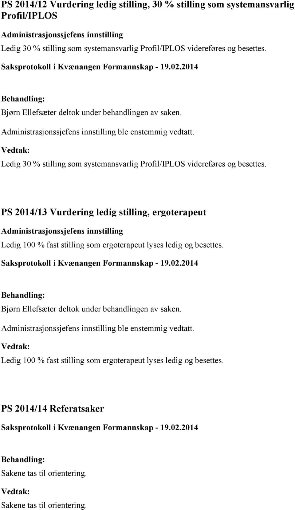 PS 2014/13 Vurdering ledig stilling, ergoterapeut Administrasjonssjefens innstilling Ledig 100 % fast stilling som ergoterapeut lyses ledig og besettes.