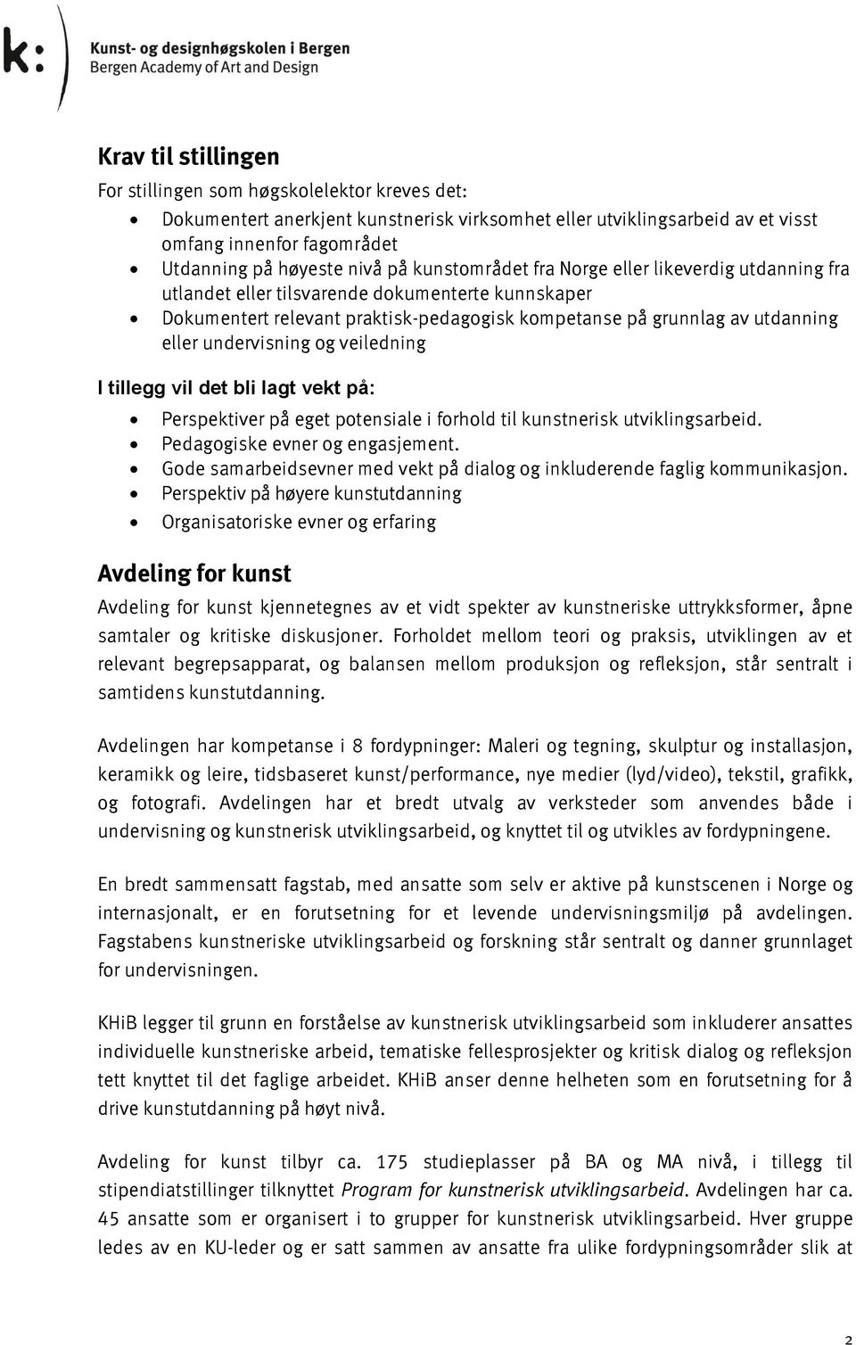 undervisning og veiledning I tillegg vil det bli lagt vekt på: Perspektiver på eget potensiale i forhold til kunstnerisk utviklingsarbeid. Pedagogiske evner og engasjement.