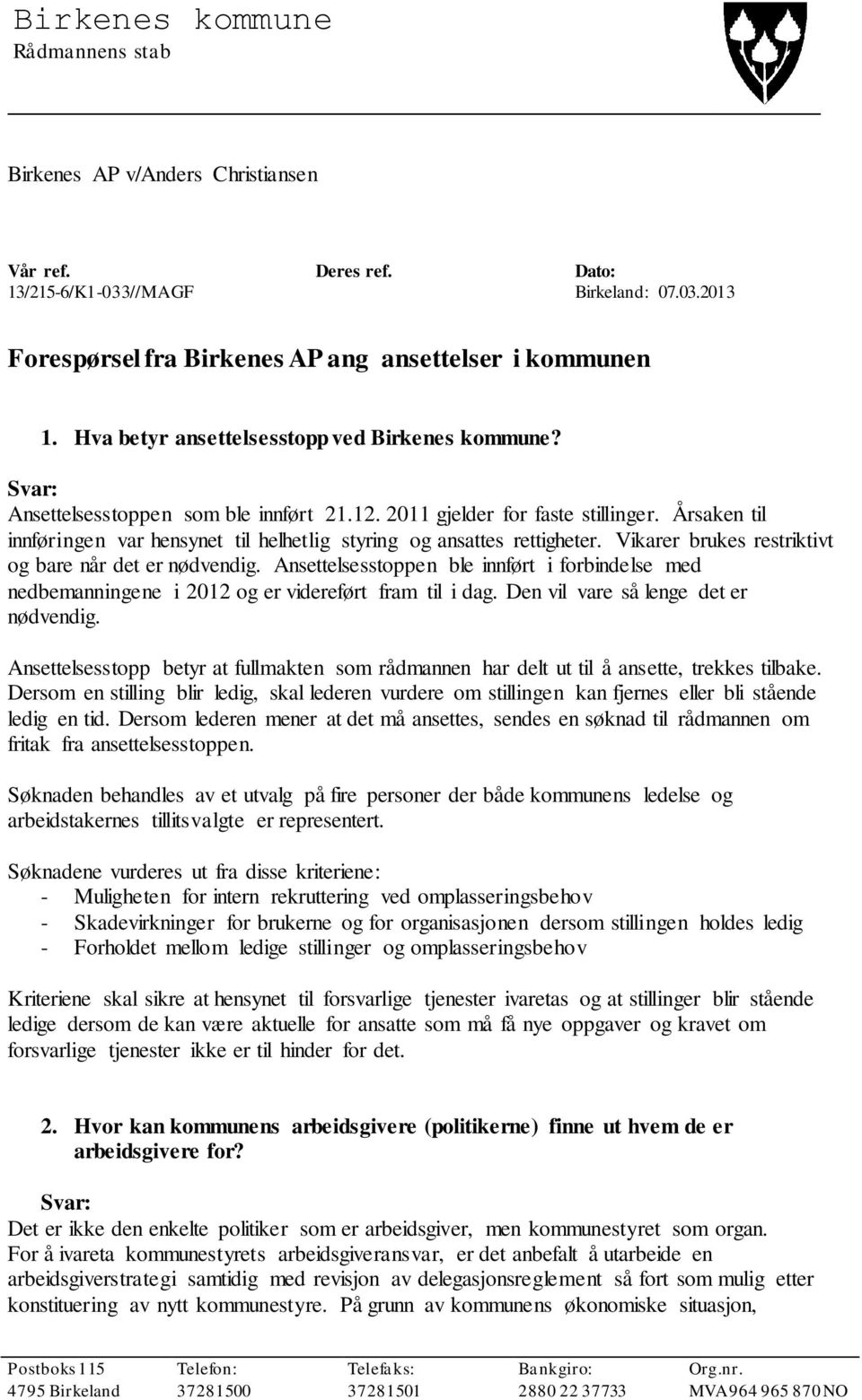 Årsaken til innføringen var hensynet til helhetlig styring og ansattes rettigheter. Vikarer brukes restriktivt og bare når det er nødvendig.