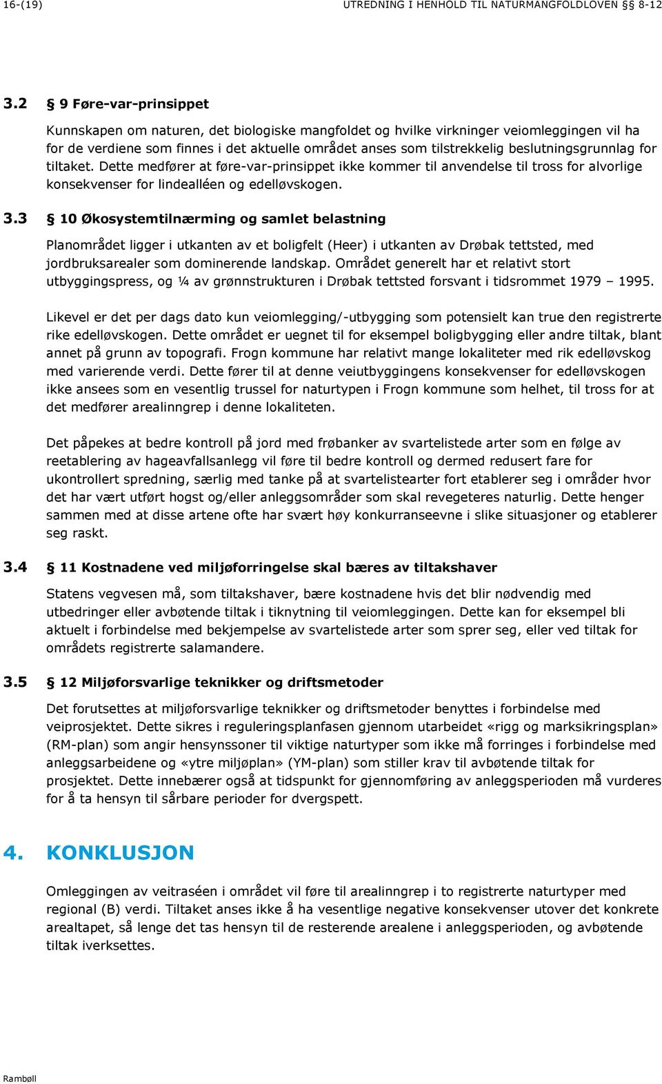 beslutningsgrunnlag for tiltaket. Dette medfører at føre-var-prinsippet ikke kommer til anvendelse til tross for alvorlige konsekvenser for lindealléen og edelløvskogen. 3.