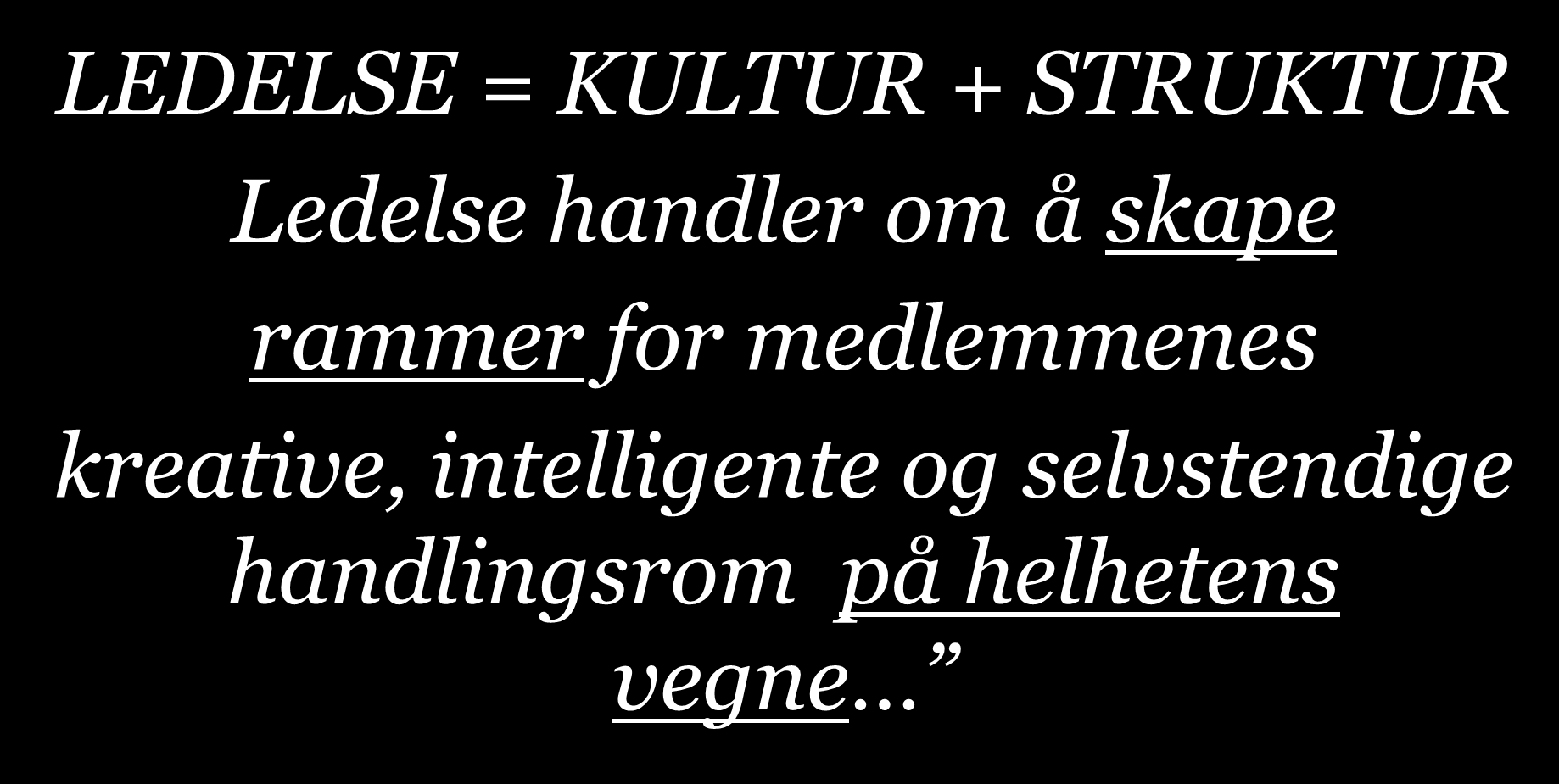 LEDELSE = KULTUR + STRUKTUR Ledelse handler om å skape rammer for medlemmenes kreative,