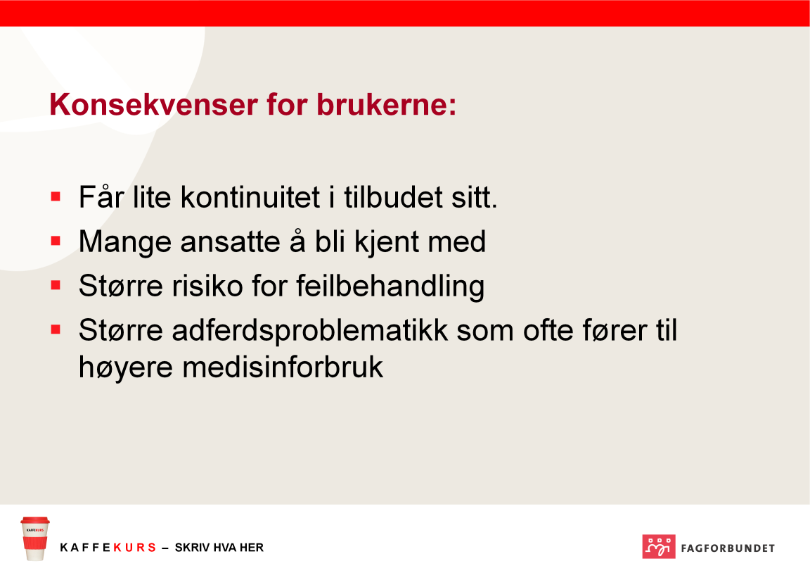 Mange deltidsansatte har store konesekvenser for brukerne, spesielt har vi sett dette i pleie og omsorgstjenestene. Brukerne har ofte 30 40 ansatte inne hos seg i løpet av 6 uker.