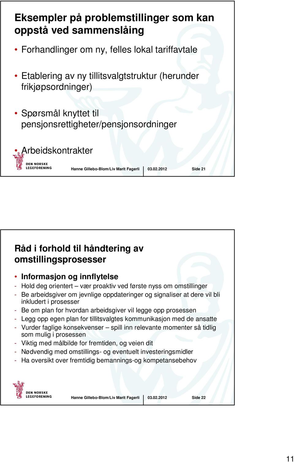 omstillinger - Be arbeidsgiver om jevnlige oppdateringer og signaliser at dere vil bli inkludert i prosesser - Be om plan for hvordan arbeidsgiver vil legge opp prosessen - Legg opp egen plan for