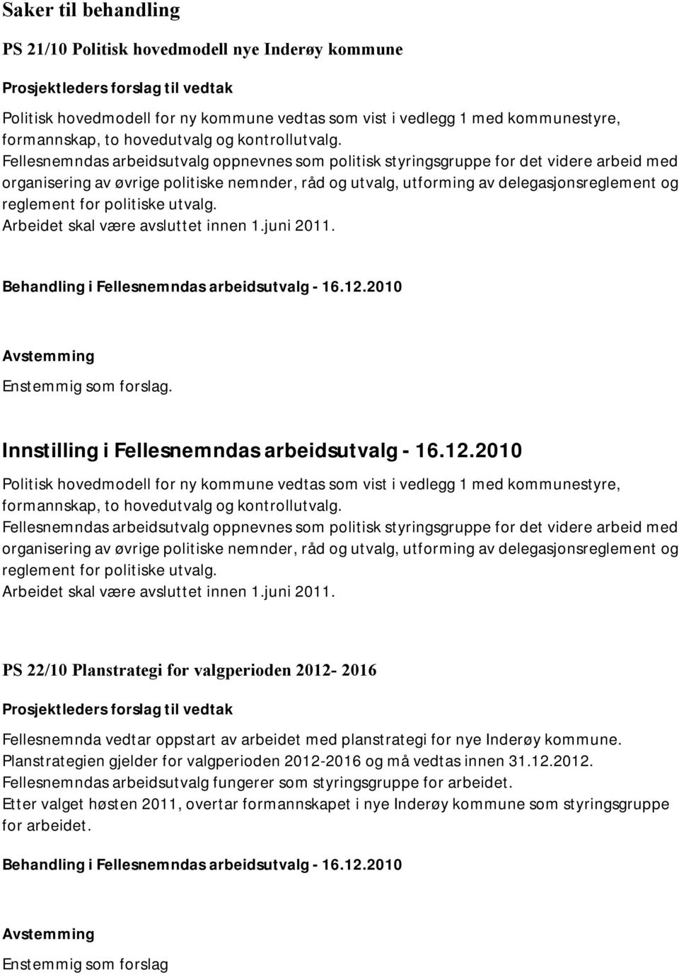 politiske utvalg. Arbeidet skal være avsluttet innen 1.juni 2011. Politisk hovedmodell for ny kommune vedtas som vist i vedlegg 1 med kommunestyre, formannskap, to hovedutvalg og kontrollutvalg.