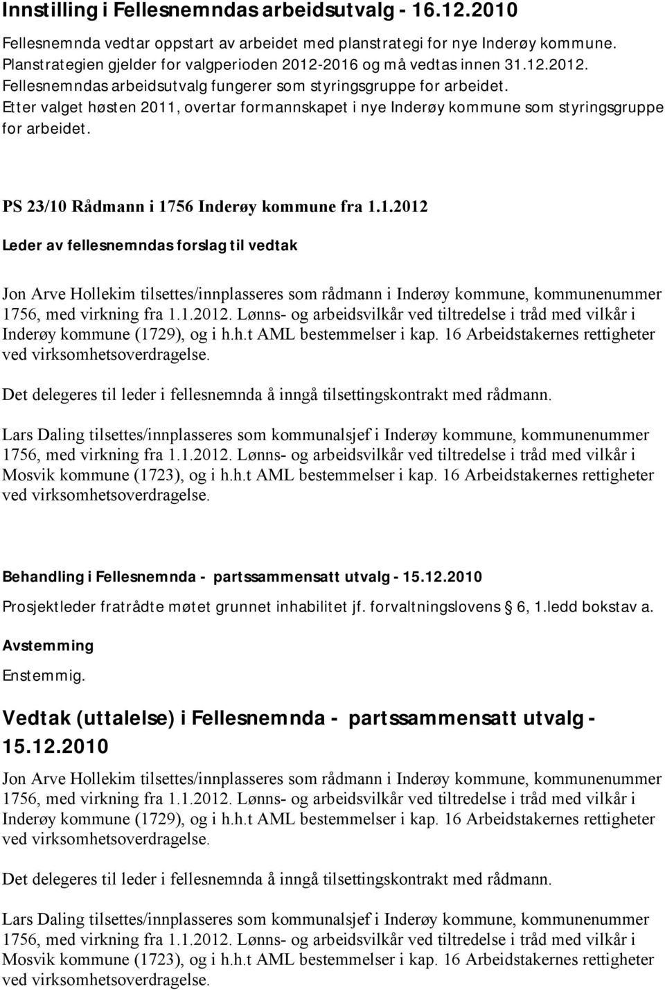 h.t AML bestemmelser i kap. 16 Arbeidstakernes rettigheter Det delegeres til leder i fellesnemnda å inngå tilsettingskontrakt med rådmann.