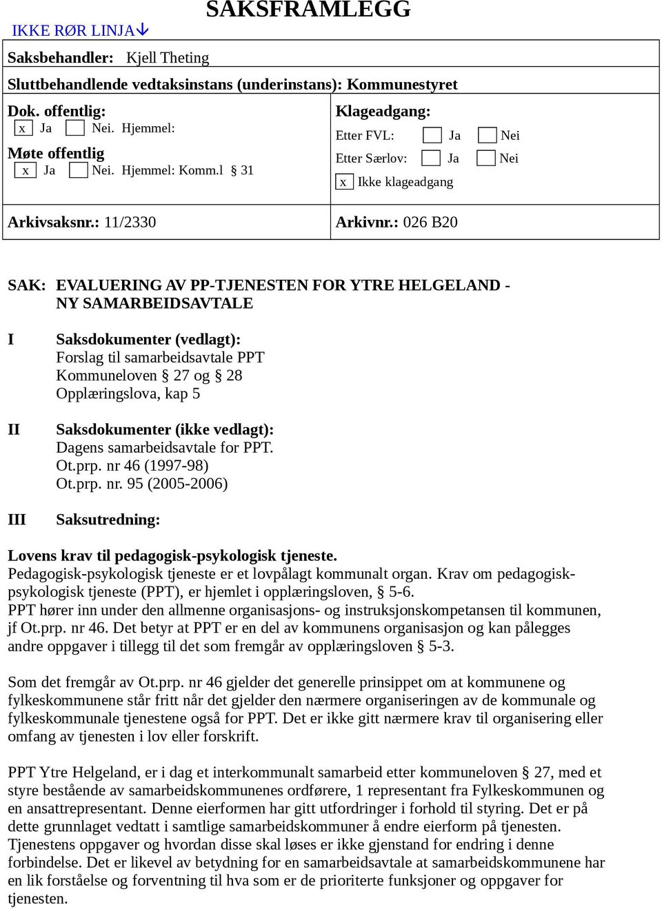 : 026 B20 SAK: EVALUERING AV PP-TJENESTEN FOR YTRE HELGELAND - NY SAMARBEIDSAVTALE I II III Saksdokumenter (vedlagt): Forslag til samarbeidsavtale PPT Kommuneloven 27 og 28 Opplæringslova, kap 5