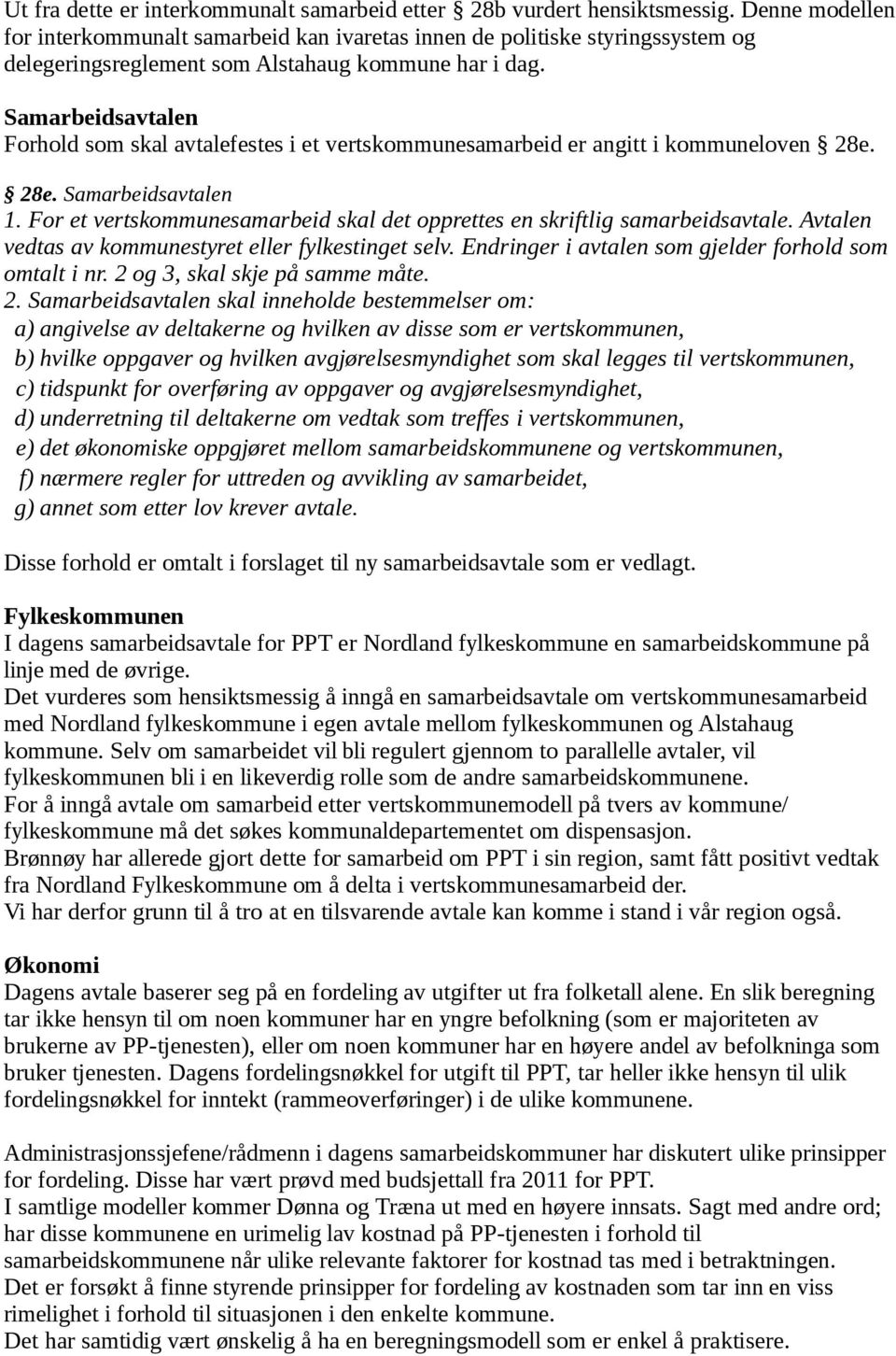 Samarbeidsavtalen Forhold som skal avtalefestes i et vertskommunesamarbeid er angitt i kommuneloven 28e. 28e. Samarbeidsavtalen 1.