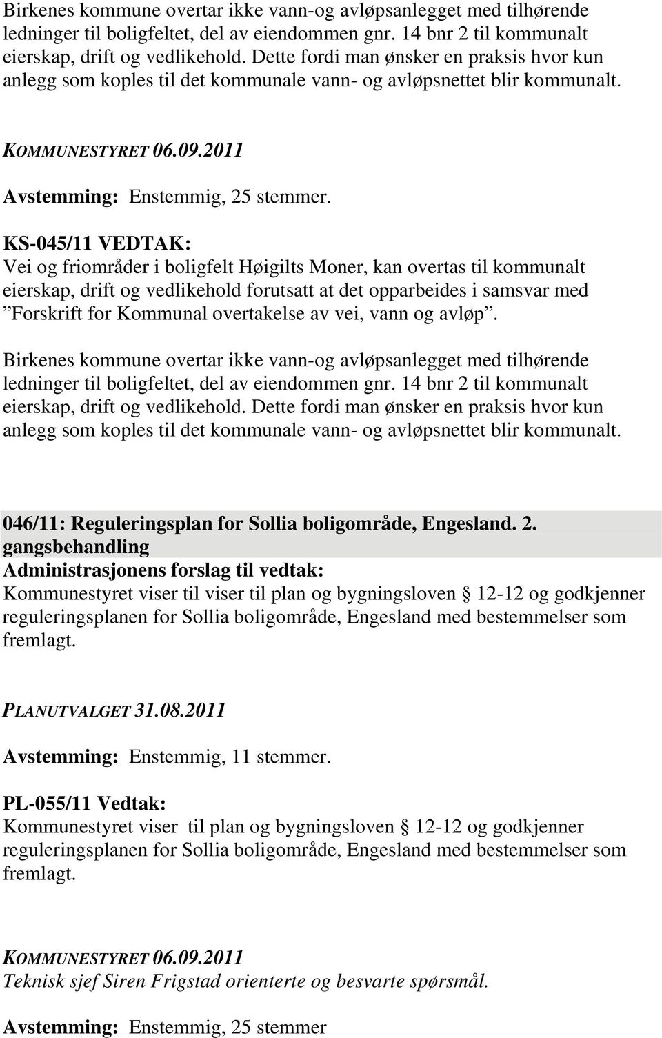 KS-045/11 VEDTAK: Vei og friområder i boligfelt Høigilts Moner, kan overtas til kommunalt eierskap, drift og vedlikehold forutsatt at det opparbeides i samsvar med Forskrift for Kommunal overtakelse
