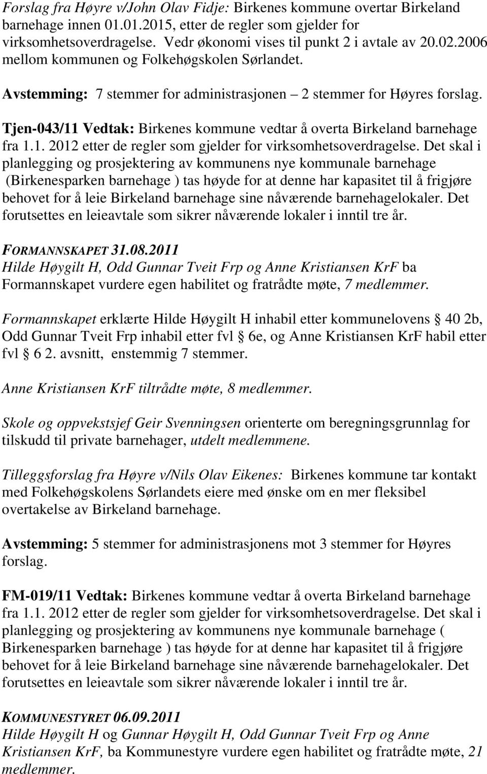 Tjen-043/11 Vedtak: Birkenes kommune vedtar å overta Birkeland barnehage fra 1.1. 2012 etter de regler som gjelder for virksomhetsoverdragelse.