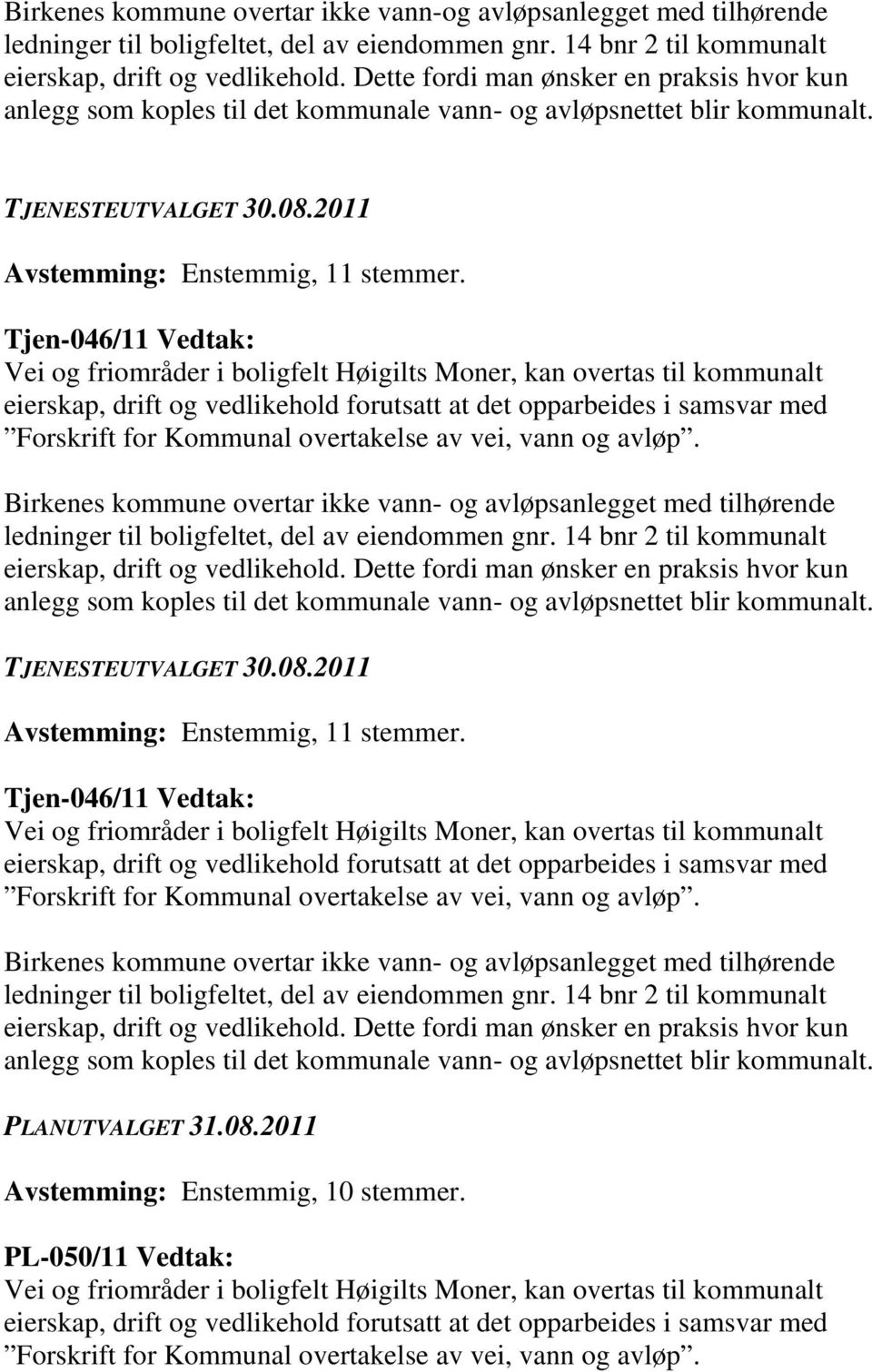 Tjen-046/11 Vedtak: Vei og friområder i boligfelt Høigilts Moner, kan overtas til kommunalt eierskap, drift og vedlikehold forutsatt at det opparbeides i samsvar med Forskrift for Kommunal