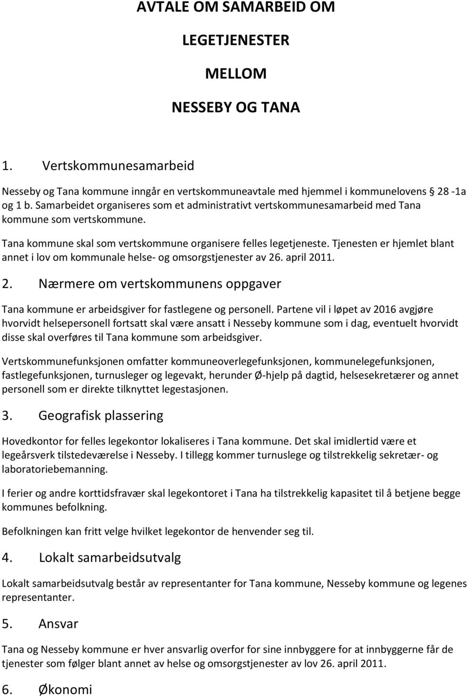 Tjenesten er hjemlet blant annet i lov om kommunale helse- og omsorgstjenester av 26. april 2011. 2. Nærmere om vertskommunens oppgaver Tana kommune er arbeidsgiver for fastlegene og personell.