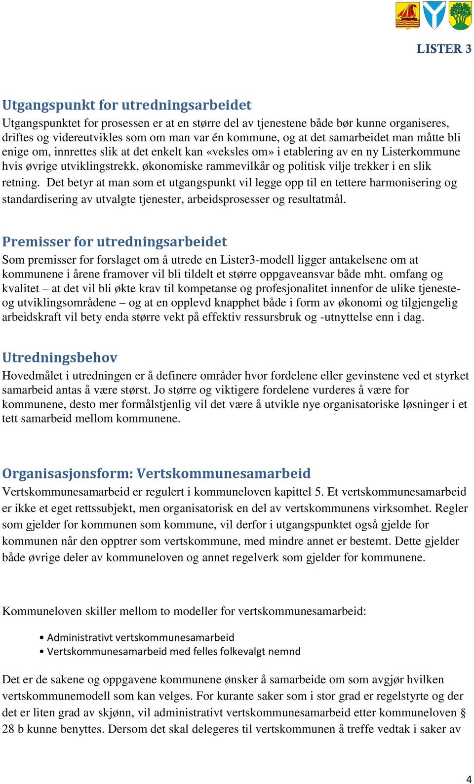 en slik retning. Det betyr at man som et utgangspunkt vil legge opp til en tettere harmonisering og standardisering av utvalgte tjenester, arbeidsprosesser og resultatmål.