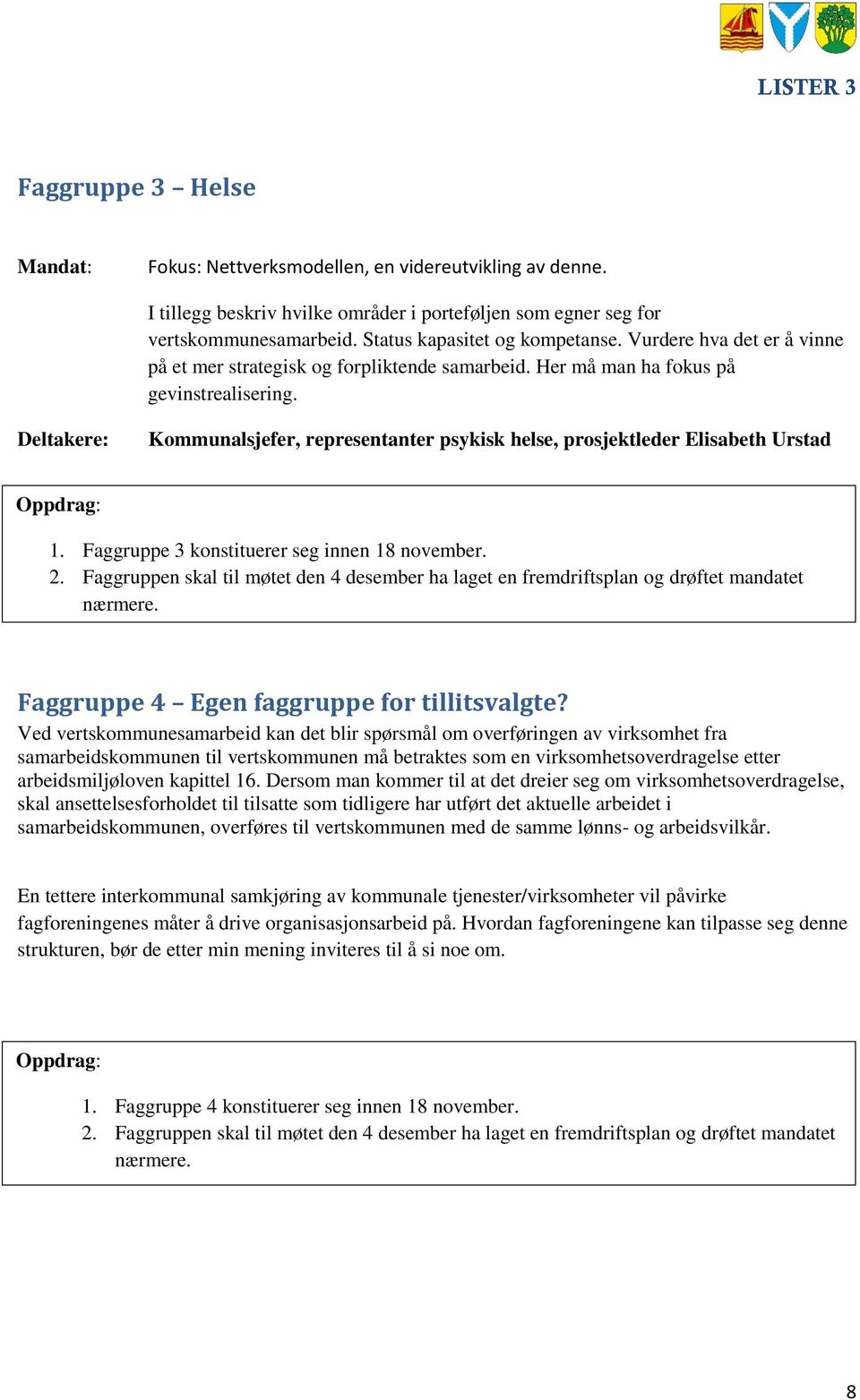 Deltakere: Kommunalsjefer, representanter psykisk helse, prosjektleder Elisabeth Urstad 1. Faggruppe 3 konstituerer seg innen 18 november. 2.