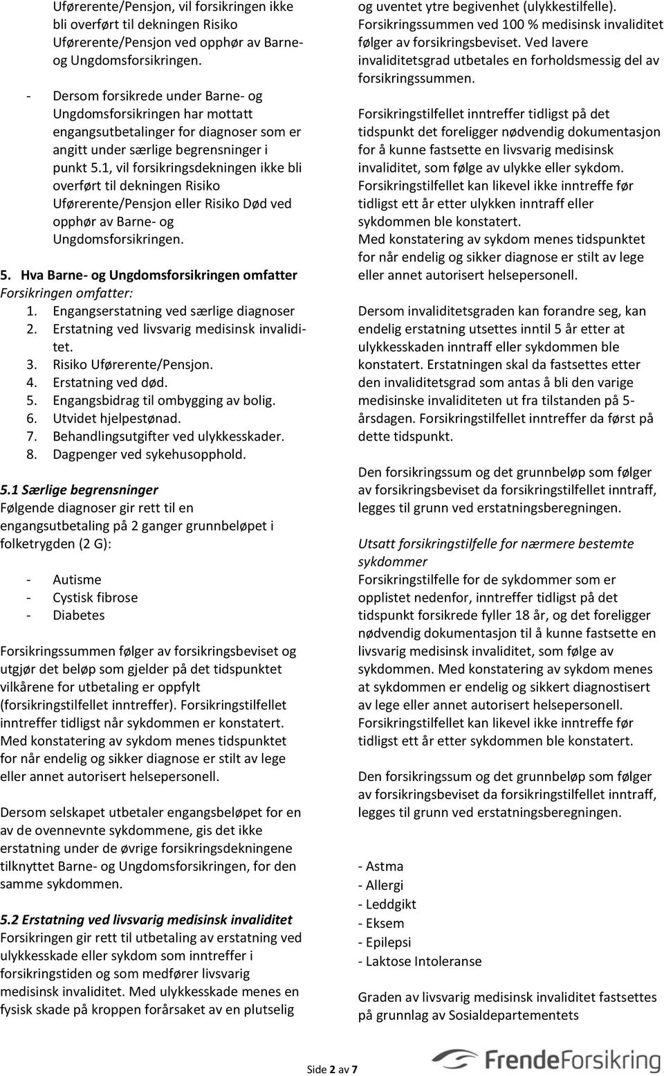 1, vil forsikringsdekningen ikke bli overført til dekningen Risiko Uførerente/Pensjon eller Risiko Død ved opphør av Barne- og Ungdomsforsikringen. 5.