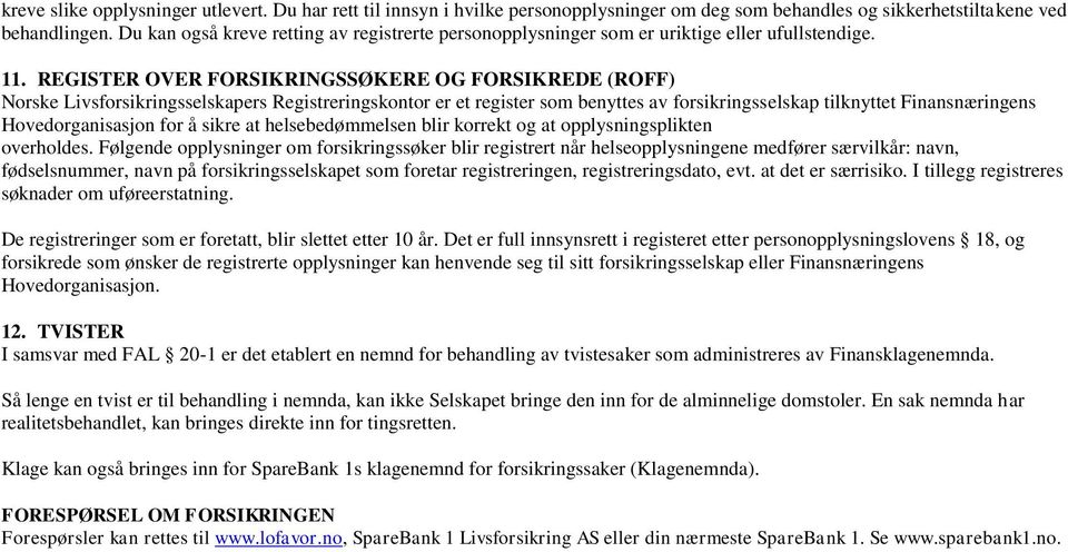 REGISTER OVER FORSIKRINGSSØKERE OG FORSIKREDE (ROFF) Norske Livsforsikringsselskapers Registreringskontor er et register som benyttes av forsikringsselskap tilknyttet Finansnæringens