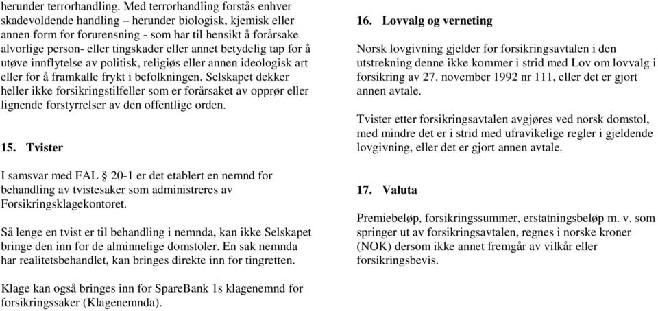 betydelig tap for å utøve innflytelse av politisk, religiøs eller annen ideologisk art eller for å framkalle frykt i befolkningen.