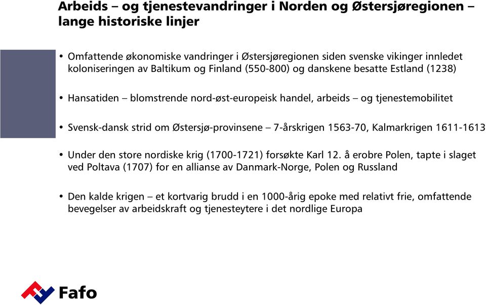 Østersjø-provinsene 7-årskrigen 1563-70, Kalmarkrigen 1611-1613 Under den store nordiske krig (1700-1721) forsøkte Karl 12.