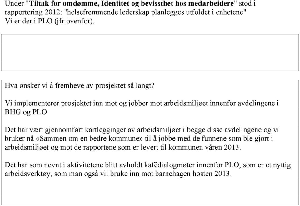 Vi implementerer prosjektet inn mot og jobber mot arbeidsmiljøet innenfor avdelingene i BHG og PLO Det har vært gjennomført kartlegginger av arbeidsmiljøet i begge disse avdelingene og