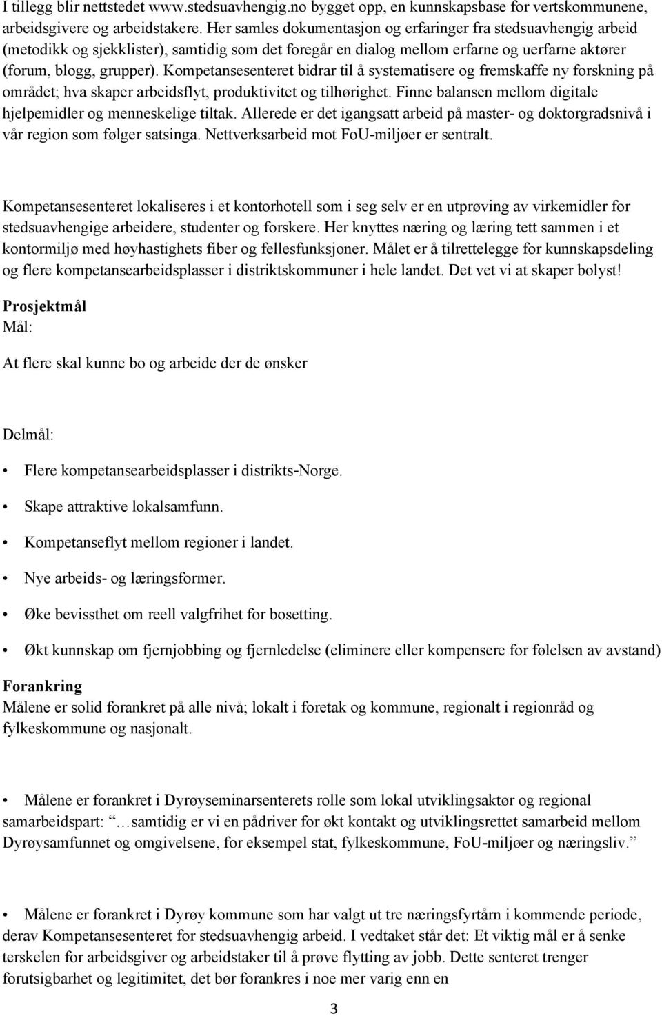 Kompetansesenteret bidrar til å systematisere og fremskaffe ny forskning på området; hva skaper arbeidsflyt, produktivitet og tilhørighet.