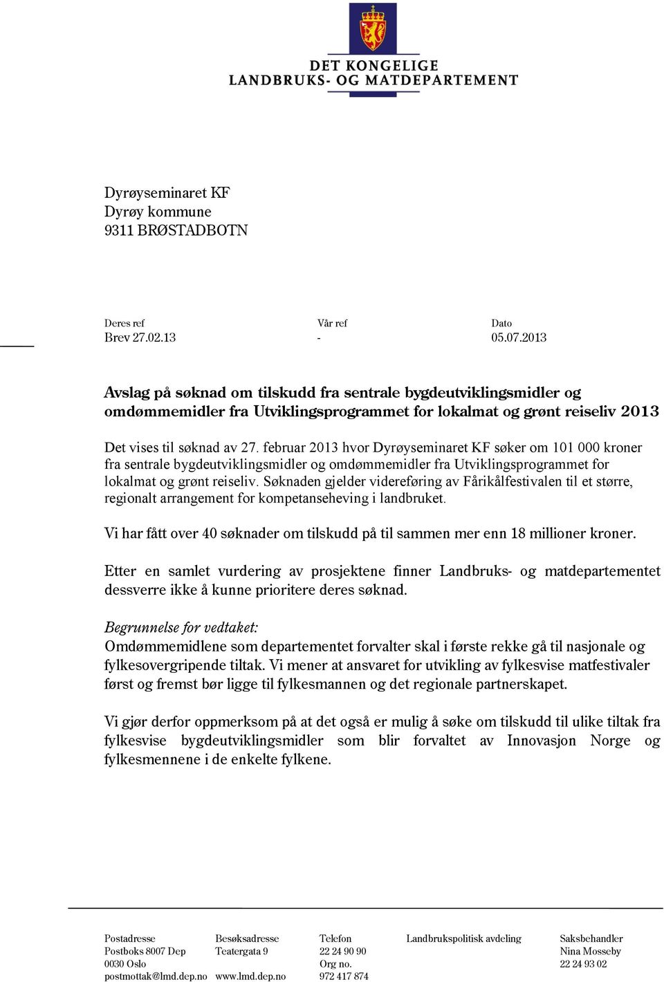 februar 2013 hvor Dyrøyseminaret KF søker om 101 000 kroner fra sentrale bygdeutviklingsmidler og omdømmemidler fra Utviklingsprogrammet for lokalmat og grønt reiseliv.