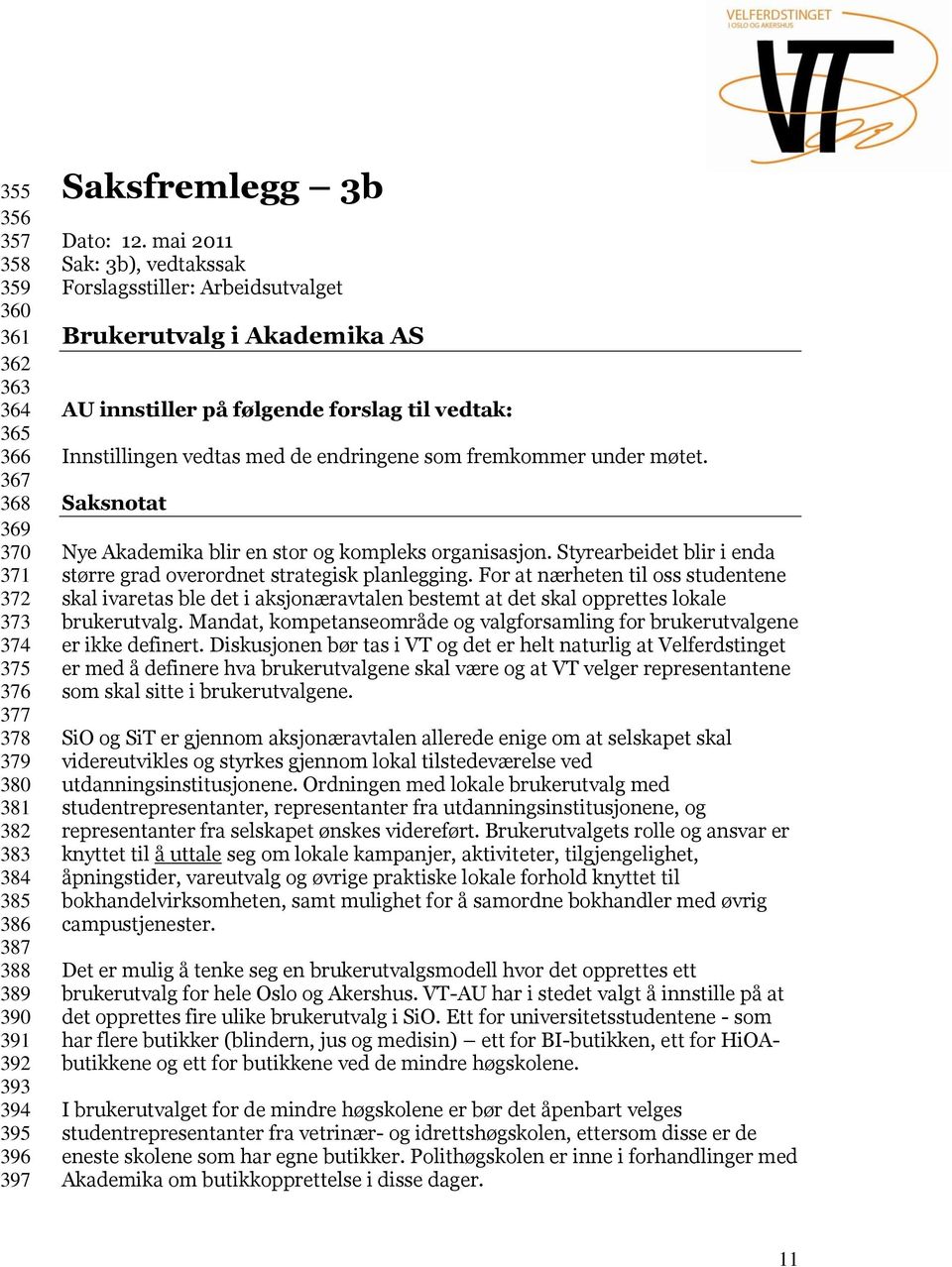 Saksnotat Nye Akademika blir en stor og kompleks organisasjon. Styrearbeidet blir i enda større grad overordnet strategisk planlegging.