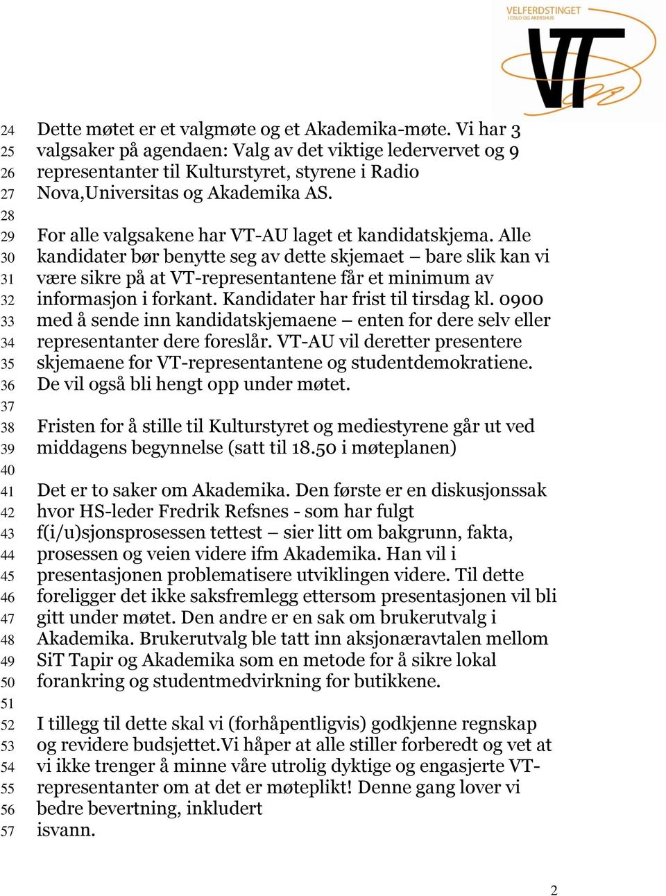 For alle valgsakene har VT-AU laget et kandidatskjema. Alle kandidater bør benytte seg av dette skjemaet bare slik kan vi være sikre på at VT-representantene får et minimum av informasjon i forkant.