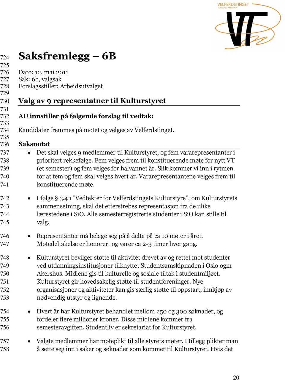 Saksnotat Det skal velges 9 medlemmer til Kulturstyret, og fem vararepresentanter i prioritert rekkefølge.