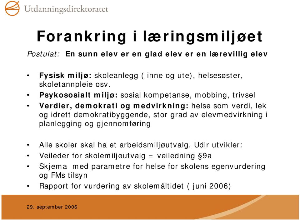 Psykososialt miljø: sosial kompetanse, mobbing, trivsel Verdier, demokrati og medvirkning: helse som verdi, lek og idrett demokratibyggende, stor