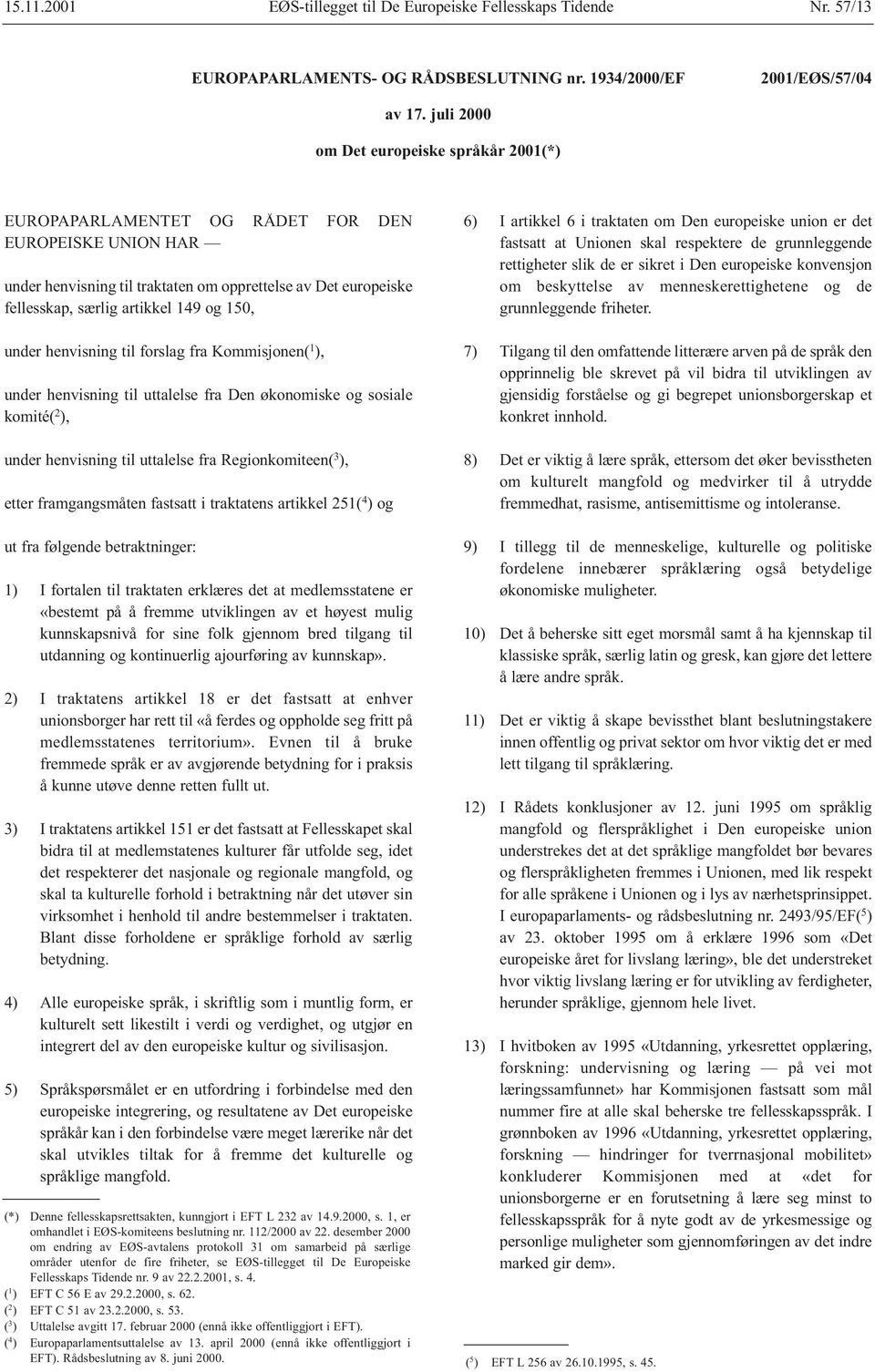 150, under henvisning til forslag fra Kommisjonen( 1 ), under henvisning til uttalelse fra Den økonomiske og sosiale komité( 2 ), under henvisning til uttalelse fra Regionkomiteen( 3 ), etter