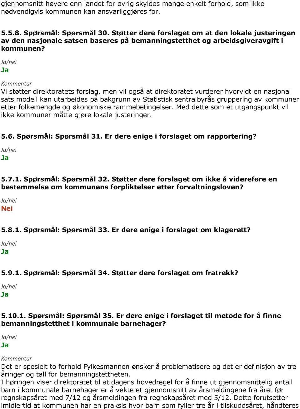 Vi støtter direktoratets forslag, men vil også at direktoratet vurderer hvorvidt en nasjonal sats modell kan utarbeides på bakgrunn av Statistisk sentralbyrås gruppering av kommuner etter folkemengde