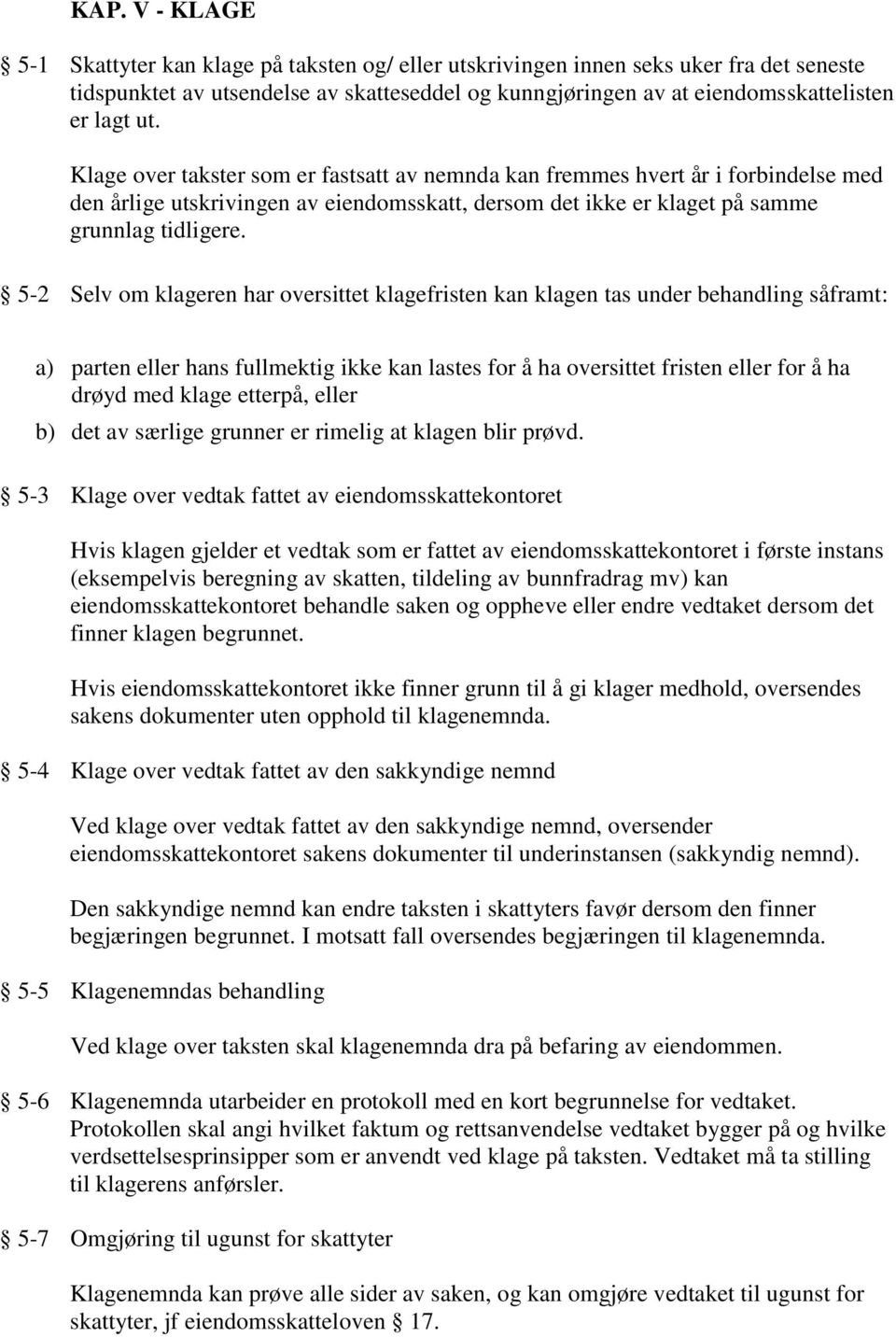 5-2 Selv om klageren har oversittet klagefristen kan klagen tas under behandling såframt: a) parten eller hans fullmektig ikke kan lastes for å ha oversittet fristen eller for å ha drøyd med klage