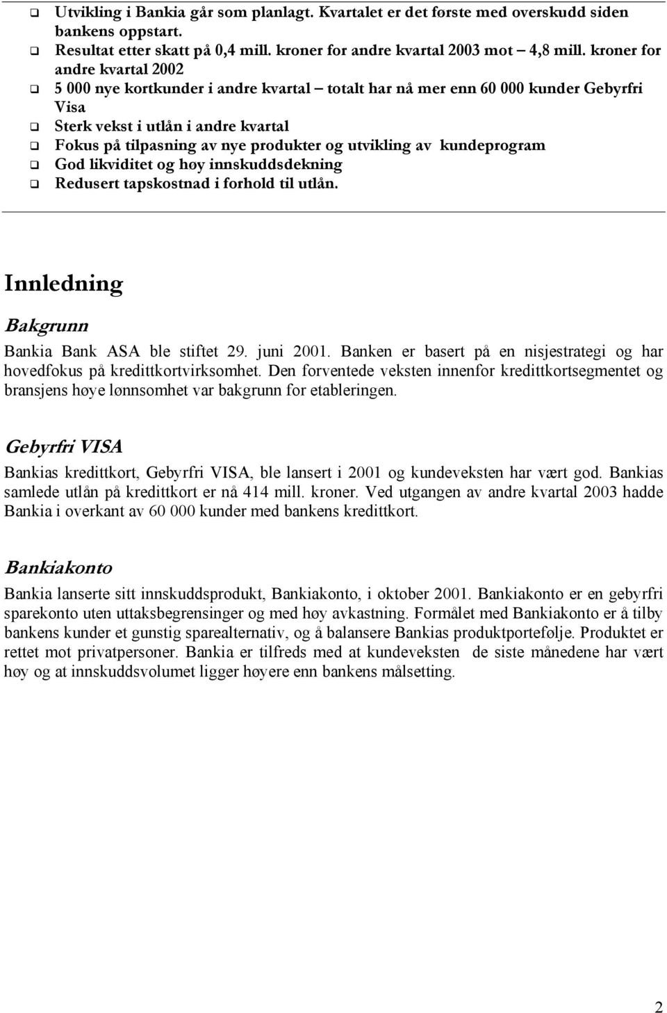 utvikling av kundeprogram God likviditet og høy innskuddsdekning Redusert tapskostnad i forhold til utlån. Innledning Bakgrunn Bankia Bank ASA ble stiftet 29. juni 2001.