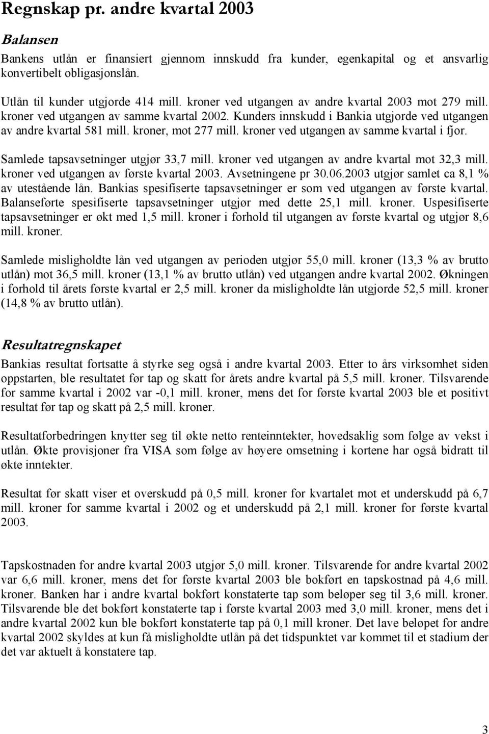 kroner ved utgangen av samme kvartal i fjor. Samlede tapsavsetninger utgjør 33,7 mill. kroner ved utgangen av andre kvartal mot 32,3 mill. kroner ved utgangen av første kvartal 2003.