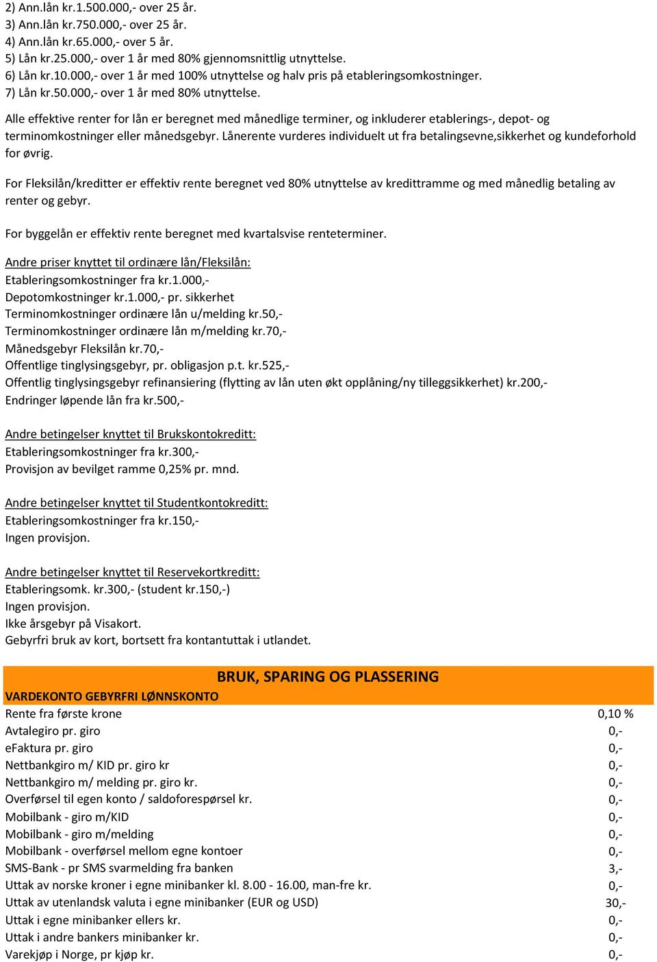 Alle effektive renter for lån er beregnet med månedlige terminer, og inkluderer etablerings-, depot- og terminomkostninger eller månedsgebyr.