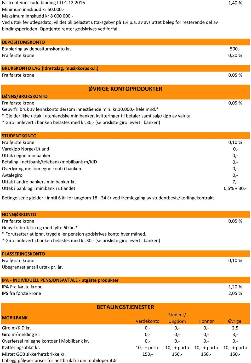 kr.10.00 hele mnd.* * Gjelder ikke uttak i utenlandske minibanker, kvitteringer til betaler samt salg/kjøp av valuta. * Giro innlevert i banken belastes med kr.