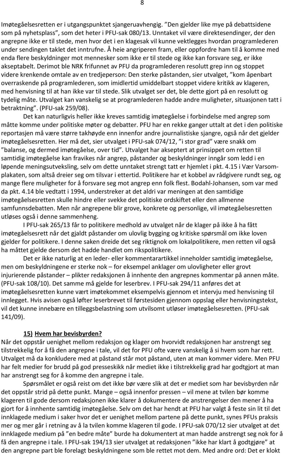 Å heie angriperen fram, eller oppfordre ham til å komme med enda flere beskyldninger mot mennesker som ikke er til stede og ikke kan forsvare seg, er ikke akseptabelt.