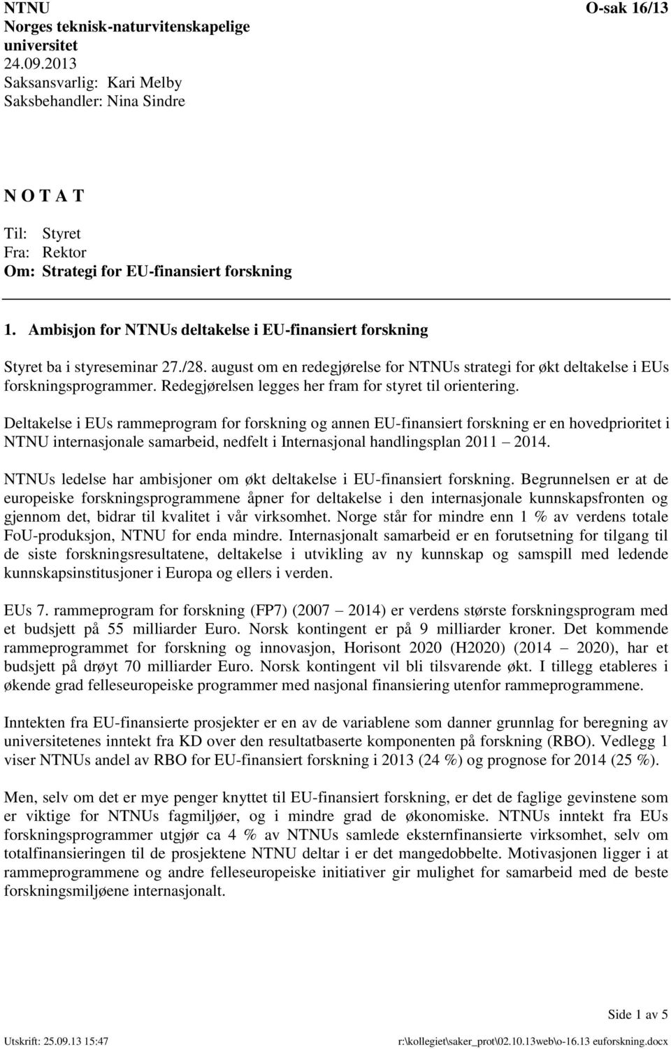 Ambisjon for NTNUs deltakelse i EU-finansiert forskning Styret ba i styreseminar 27./28. august om en redegjørelse for NTNUs strategi for økt deltakelse i EUs forskningsprogrammer.