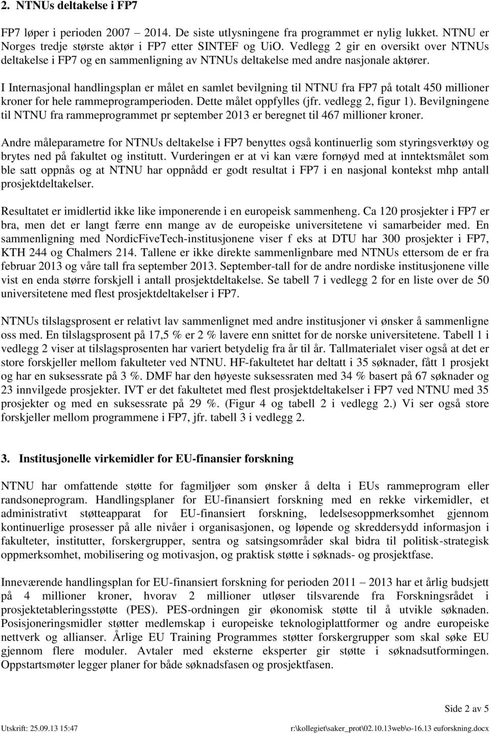 I Internasjonal handlingsplan er målet en samlet bevilgning til NTNU fra FP7 på totalt 450 millioner kroner for hele rammeprogramperioden. Dette målet oppfylles (jfr. vedlegg 2, figur 1).