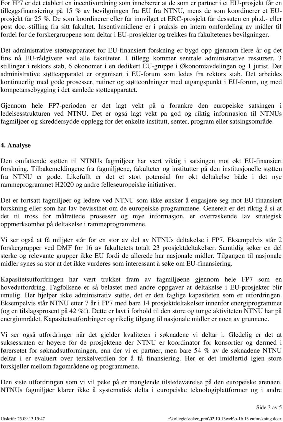 Insentivmidlene er i praksis en intern omfordeling av midler til fordel for de forskergruppene som deltar i EU-prosjekter og trekkes fra fakultetenes bevilgninger.