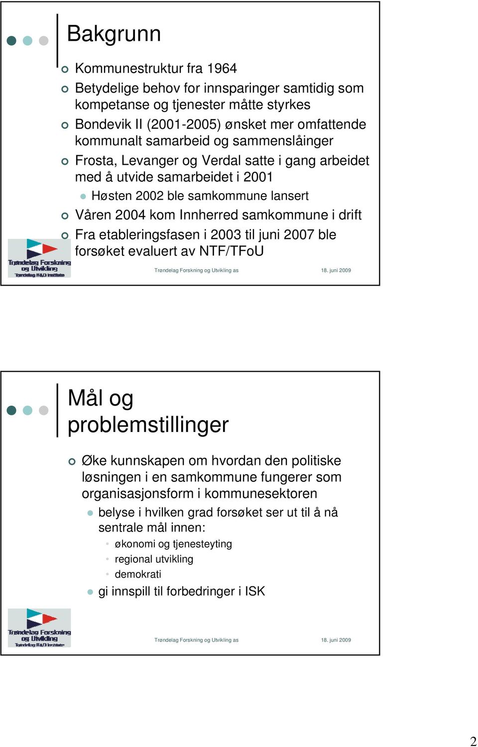 drift Fra etableringsfasen i 2003 til juni 2007 ble forsøket evaluert av NTF/TFoU Mål og problemstillinger Øke kunnskapen om hvordan den politiske løsningen i en samkommune fungerer