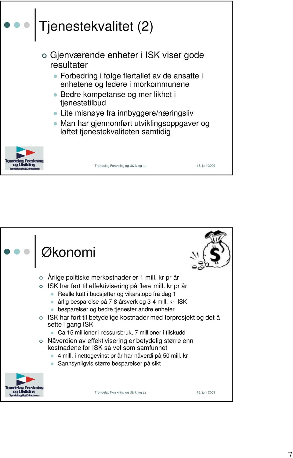 kr pr år ISK har ført til effektivisering på flere mill. kr pr år Reelle kutt i budsjetter og vikarstopp fra dag 1 årlig besparelse på 7-8 årsverk og 3-4 mill.