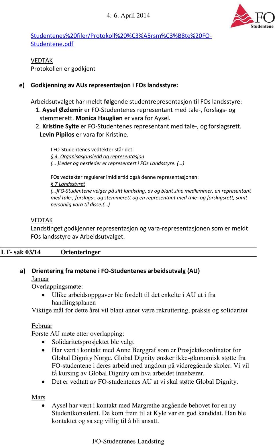 Aysel Øzdemir er FO-Studentenes representant med tale-, forslags- og stemmerett. Monica Hauglien er vara for Aysel. 2. Kristine Sylte er FO-Studentenes representant med tale-, og forslagsrett.