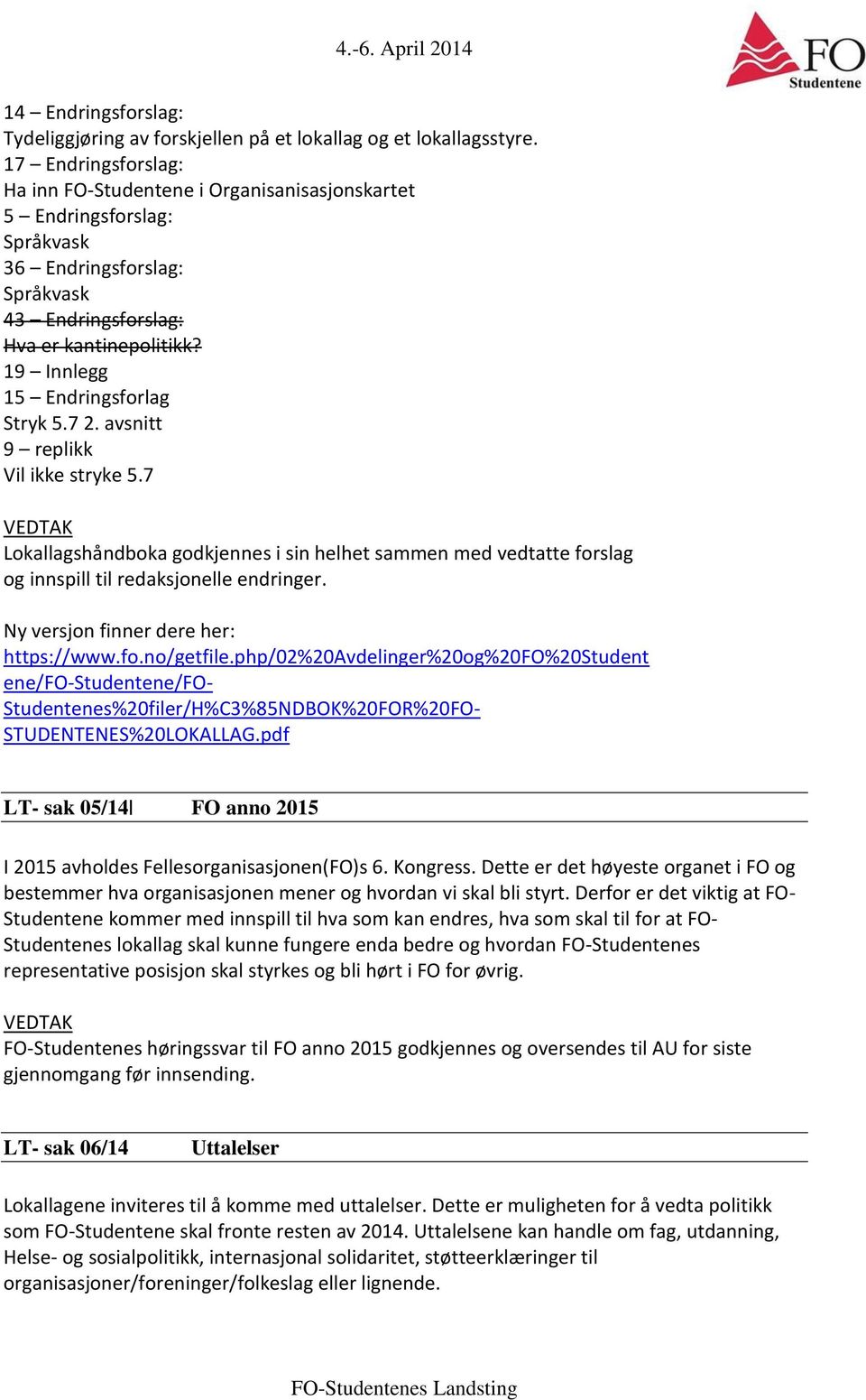 19 Innlegg 15 Endringsforlag Stryk 5.7 2. avsnitt 9 replikk Vil ikke stryke 5.7 Lokallagshåndboka godkjennes i sin helhet sammen med vedtatte forslag og innspill til redaksjonelle endringer.