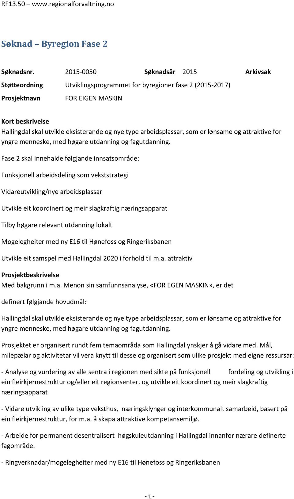 Funksjonell arbeidsdeling som vekststrategi Vidareutvikling/nye arbeidsplassar Utvikle eit koordinert og meir slagkraftig næringsapparat Tilby høgare relevant utdanning lokalt Mogelegheiter med ny