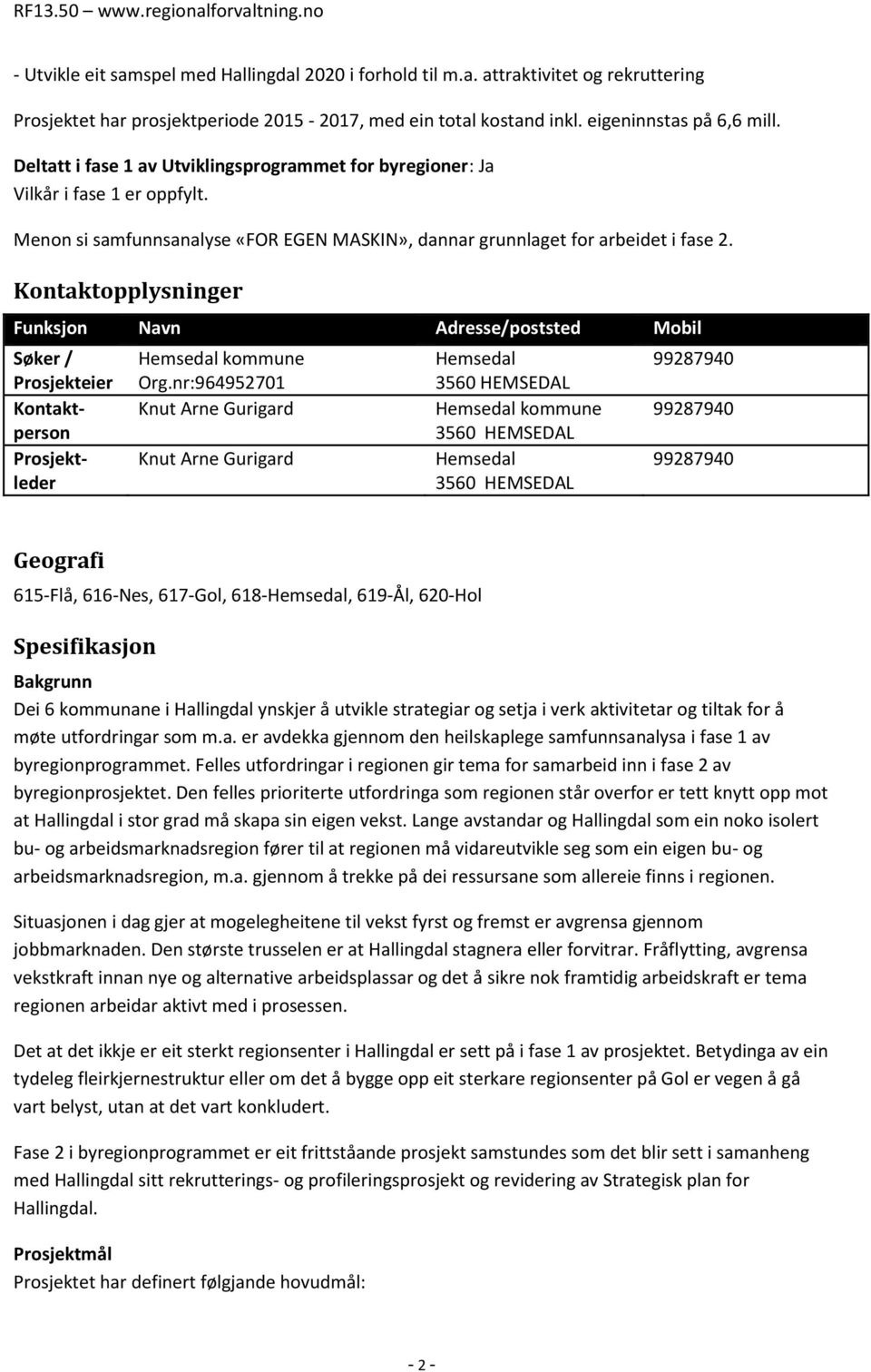 Kontaktopplysninger Funksjon Navn Adresse/poststed Mobil Søker / Prosjekteier Kontaktperson Prosjektleder Hemsedal kommune Org.