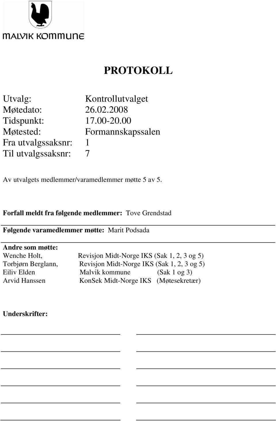 Forfall meldt fra følgende medlemmer: Tove Grendstad Følgende varamedlemmer møtte: Marit Podsada Andre som møtte: Wenche Holt,