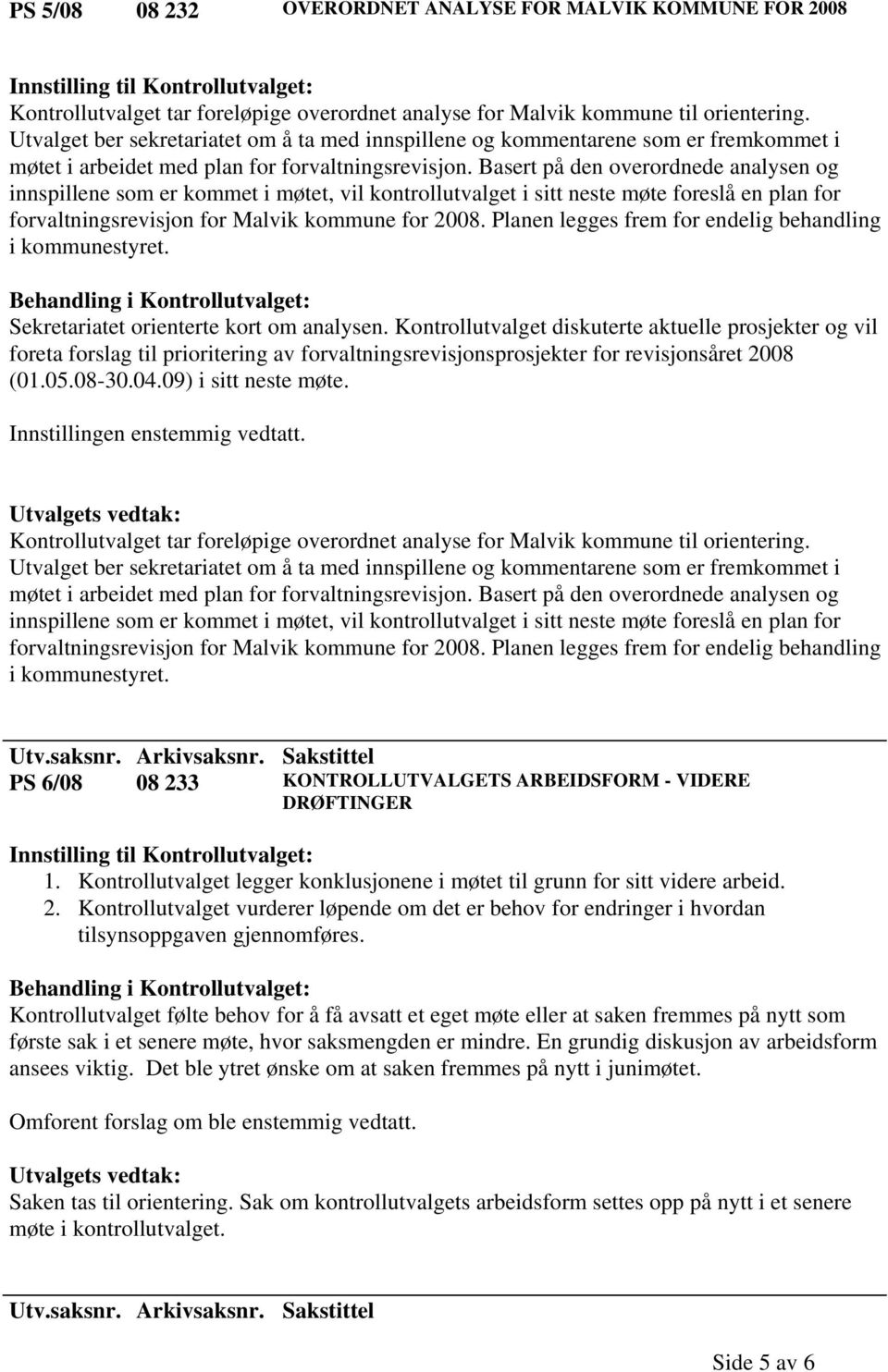 Basert på den overordnede analysen og innspillene som er kommet i møtet, vil kontrollutvalget i sitt neste møte foreslå en plan for forvaltningsrevisjon for Malvik kommune for 2008.